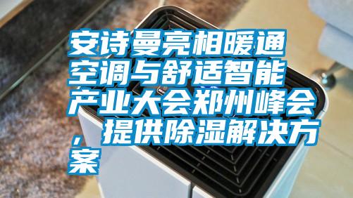 安詩曼亮相暖通空調與舒適智能產業大會鄭州峰會,提供除濕解決方案