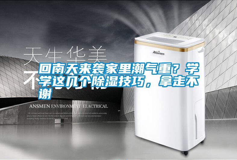 回南天來(lái)襲家里潮氣重?學(xué)學(xué)這幾個(gè)除濕技巧,拿走不謝
