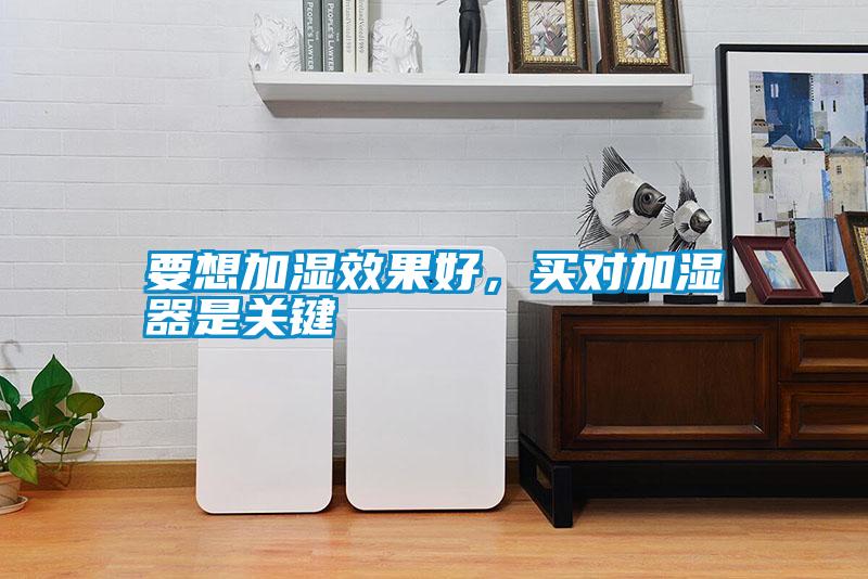 要想加濕效果好,買對(duì)加濕器是關(guān)鍵