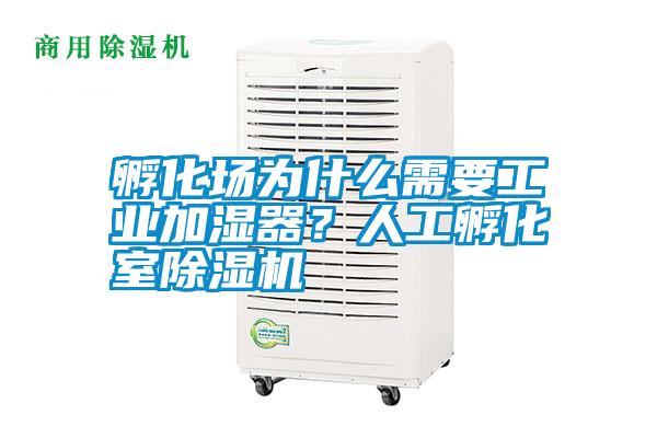 孵化場為什么需要工業加濕器?人工孵化室除濕機