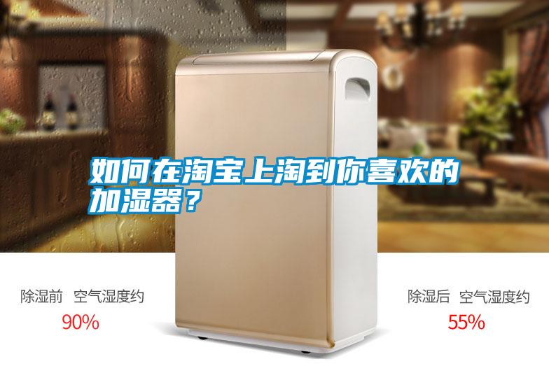 如何在淘寶上淘到你喜歡的加濕器？