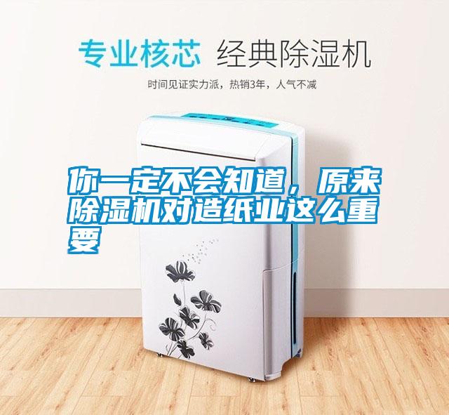 你一定不會知道,原來除濕機對造紙業這么重要