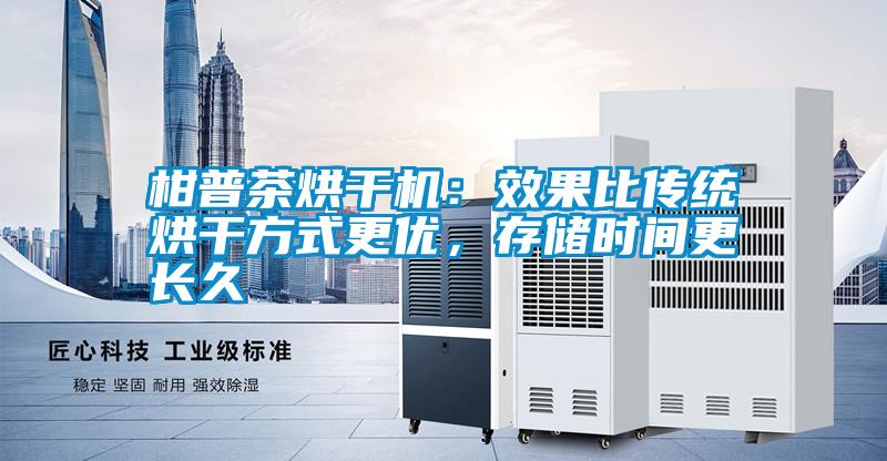 柑普茶烘干機：效果比傳統烘干方式更優，存儲時間更長久