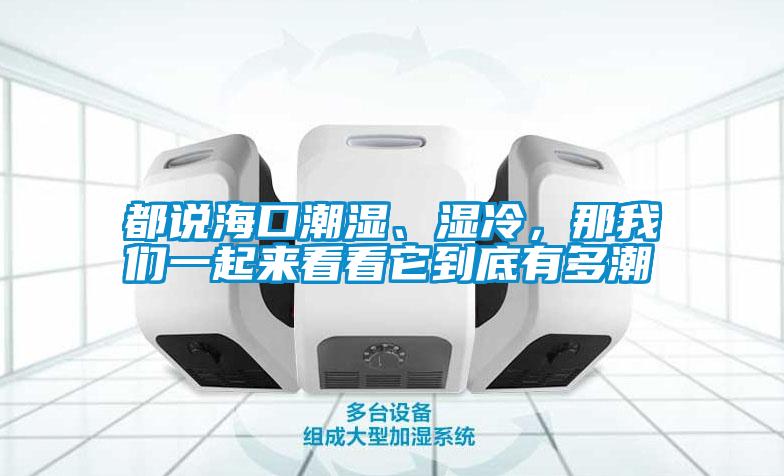 都說海口潮濕、濕冷，那我們一起來看看它到底有多潮