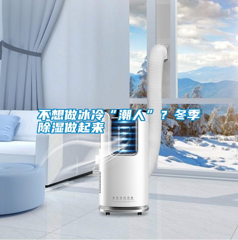 不想做冰冷“潮人”?冬季除濕做起來