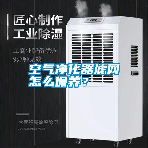 空氣凈化器濾網(wǎng)怎么保養(yǎng)？