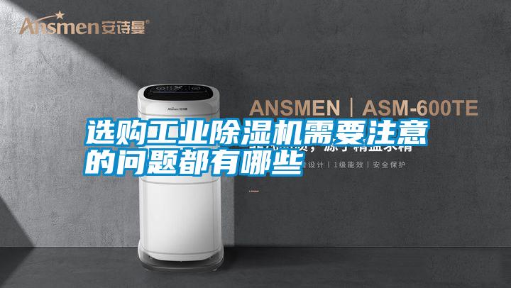 選購工業除濕機需要注意的問題都有哪些