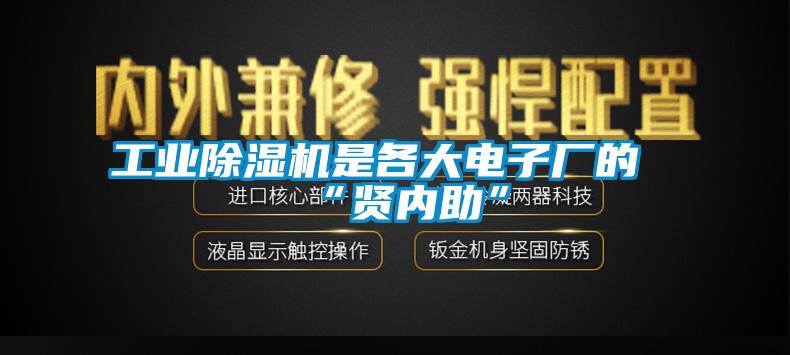 工業除濕機是各大電子廠的“賢內助”