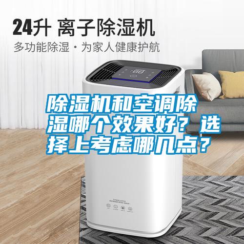 除濕機和空調除濕哪個效果好？選擇上考慮哪幾點？