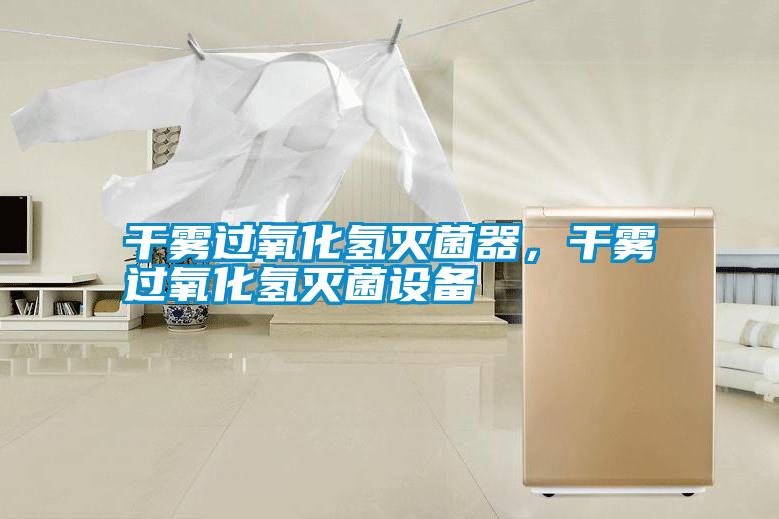 干霧過氧化氫滅菌器，干霧過氧化氫滅菌設備