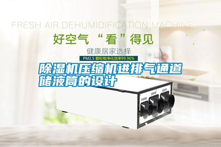 除濕機壓縮機進排氣通道儲液筒的設(shè)計