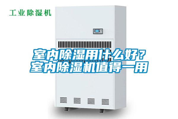 室內(nèi)除濕用什么好?室內(nèi)除濕機值得一用