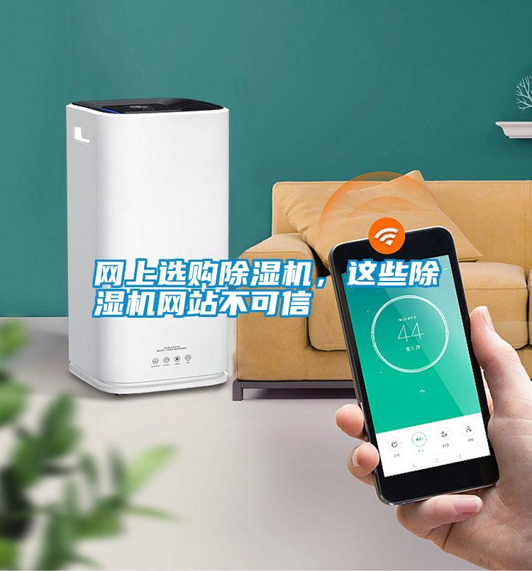 網(wǎng)上選購(gòu)除濕機(jī),這些除濕機(jī)網(wǎng)站不可信