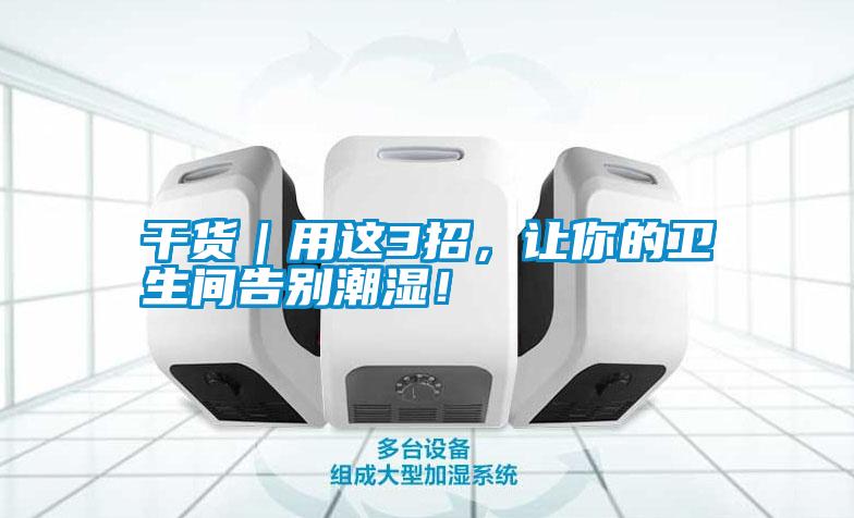 干貨｜用這3招，讓你的衛生間告別潮濕！