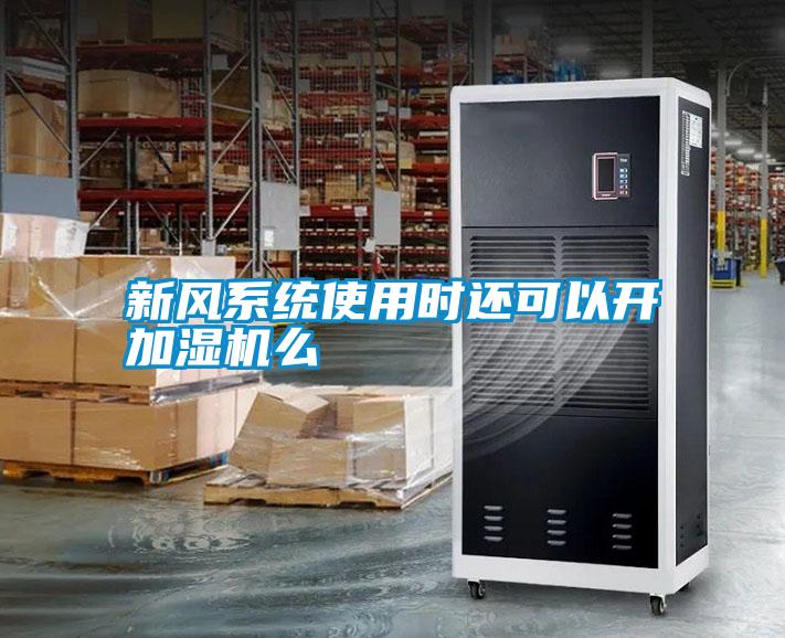 新風系統使用時還可以開加濕機么