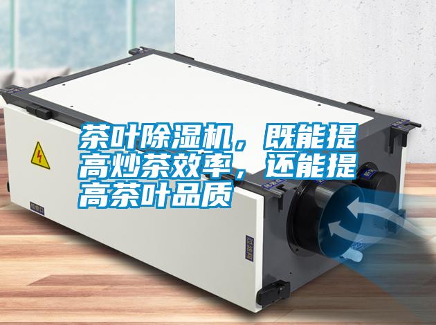 茶葉除濕機,既能提高炒茶效率,還能提高茶葉品質