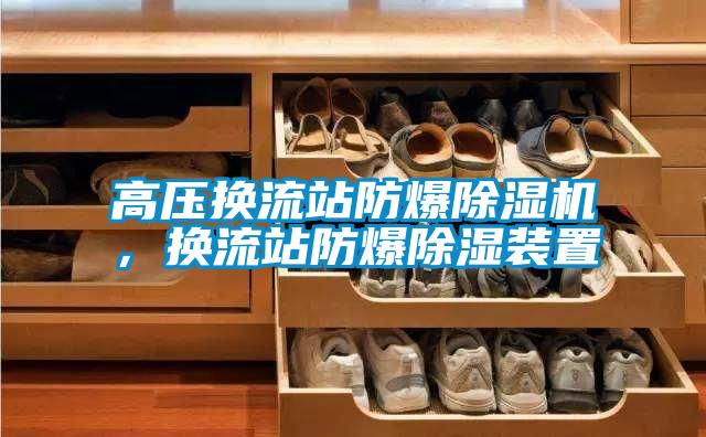 高壓換流站防爆除濕機，換流站防爆除濕裝置