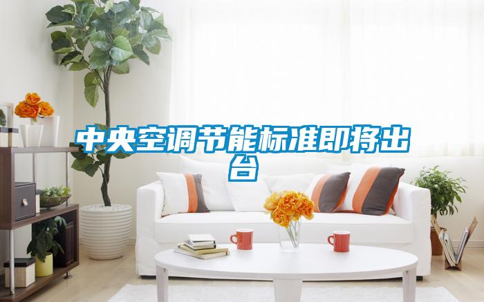 中央空調節能標準即將出臺