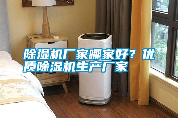 除濕機廠家哪家好？優質除濕機生產廠家