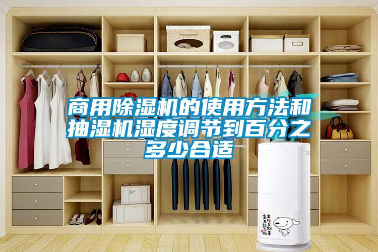 商用除濕機的使用方法和抽濕機濕度調(diào)節(jié)到百分之多少合適