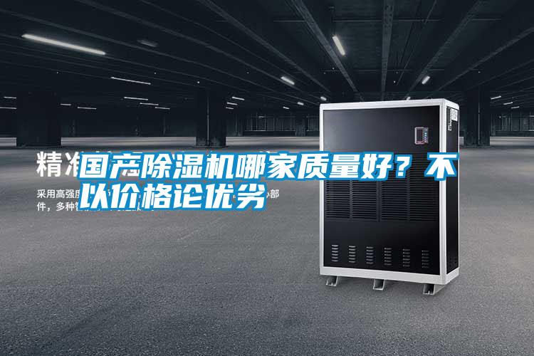 國產除濕機哪家質量好?不以價格論優劣