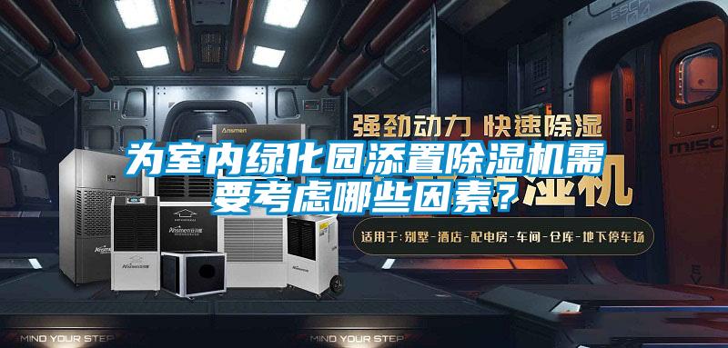 為室內綠化園添置除濕機需要考慮哪些因素?