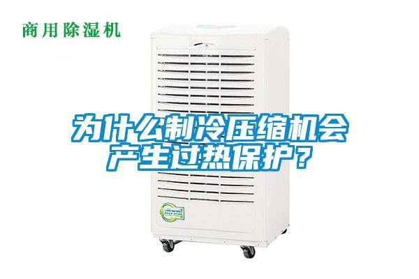 為什么制冷壓縮機會產生過熱保護？