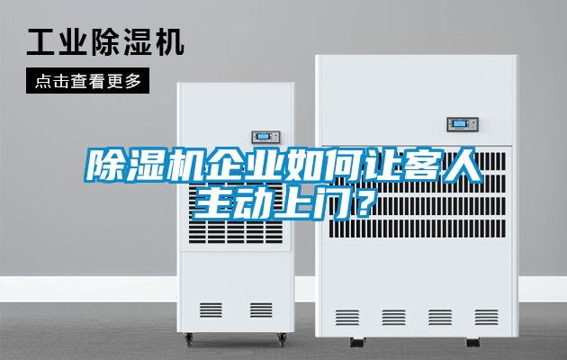 除濕機(jī)企業(yè)如何讓客人主動(dòng)上門?
