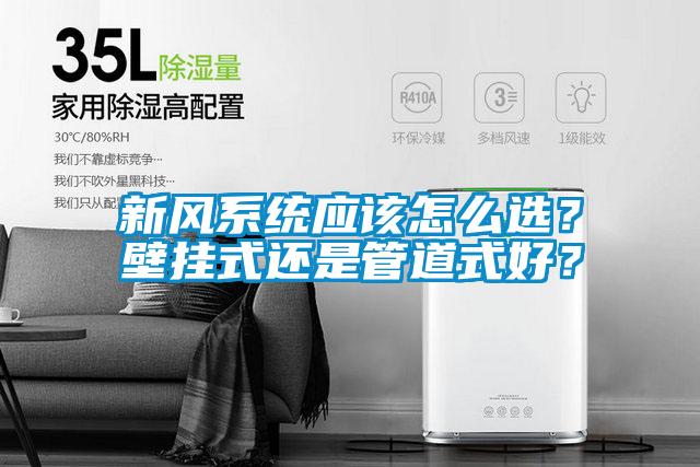 新風系統應該怎么選？壁掛式還是管道式好？