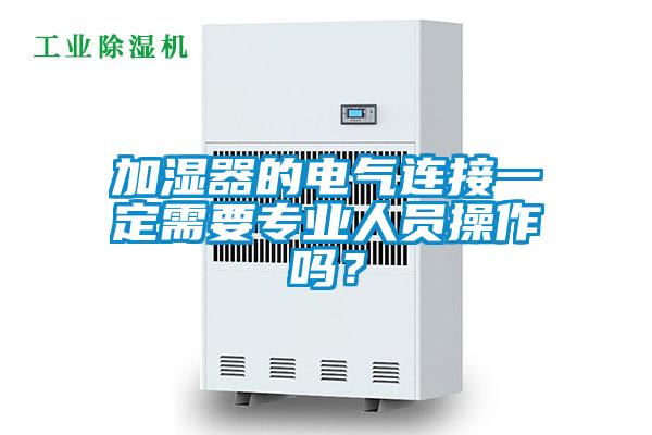 加濕器的電氣連接一定需要專業人員操作嗎？