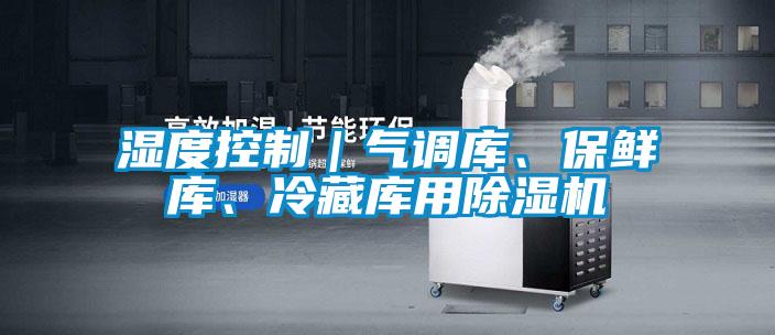 濕度控制｜氣調庫、保鮮庫、冷藏庫用除濕機