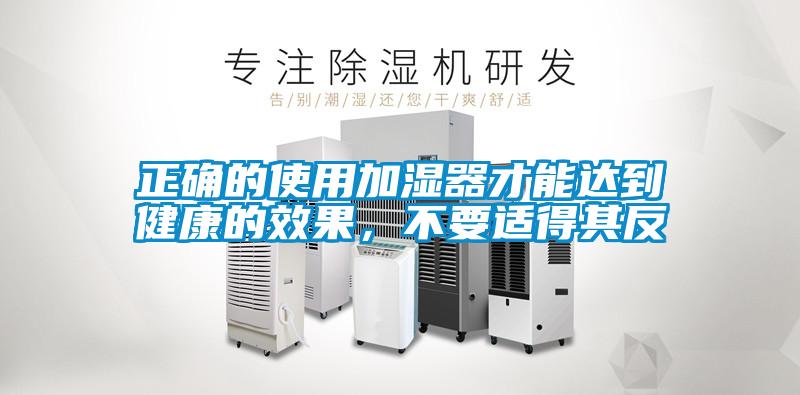 正確的使用加濕器才能達(dá)到健康的效果，不要適得其反
