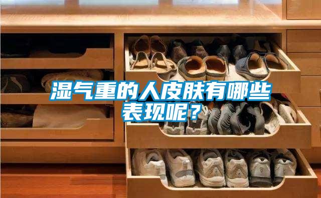 濕氣重的人皮膚有哪些表現呢?