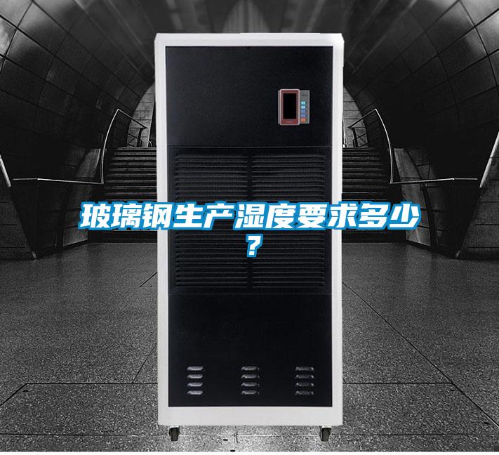 玻璃鋼生產(chǎn)濕度要求多少?