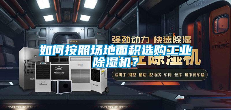 如何按照場地面積選購工業除濕機？