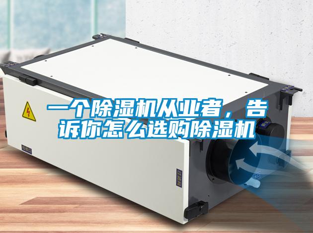 一個(gè)除濕機(jī)從業(yè)者,告訴你怎么選購(gòu)除濕機(jī)
