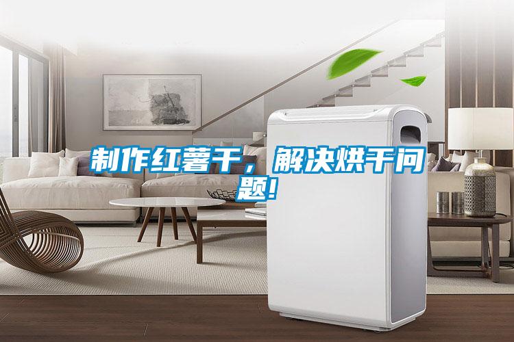 制作紅薯干,解決烘干問題!