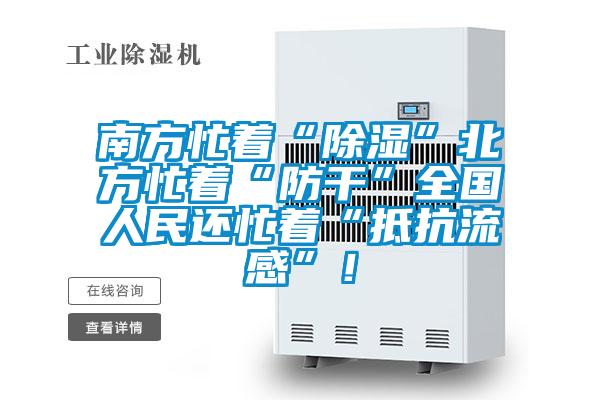 南方忙著“除濕”北方忙著“防干”全國人民還忙著“抵抗流感”!