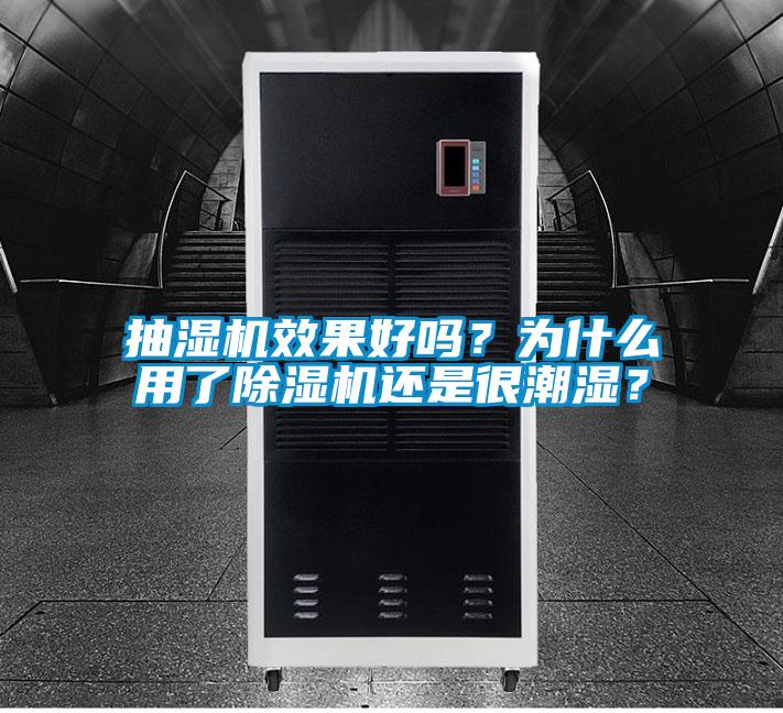 抽濕機效果好嗎?為什么用了除濕機還是很潮濕?