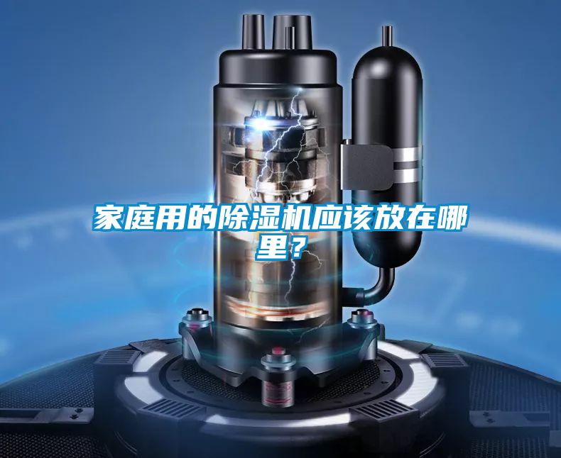 家庭用的除濕機應該放在哪里?