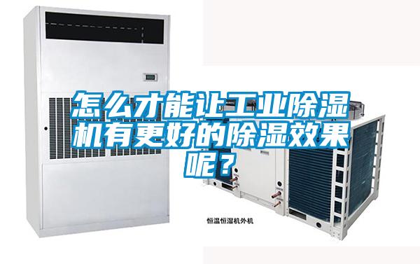 怎么才能讓工業除濕機有更好的除濕效果呢？