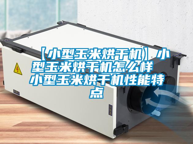 【小型玉米烘干機】小型玉米烘干機怎么樣 小型玉米烘干機性能特點