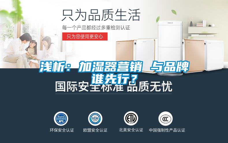淺析：加濕器營(yíng)銷 與品牌誰(shuí)先行？