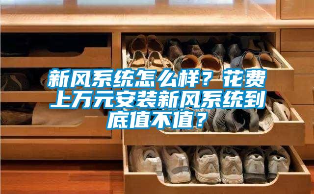 新風(fēng)系統(tǒng)怎么樣?花費(fèi)上萬(wàn)元安裝新風(fēng)系統(tǒng)到底值不值?