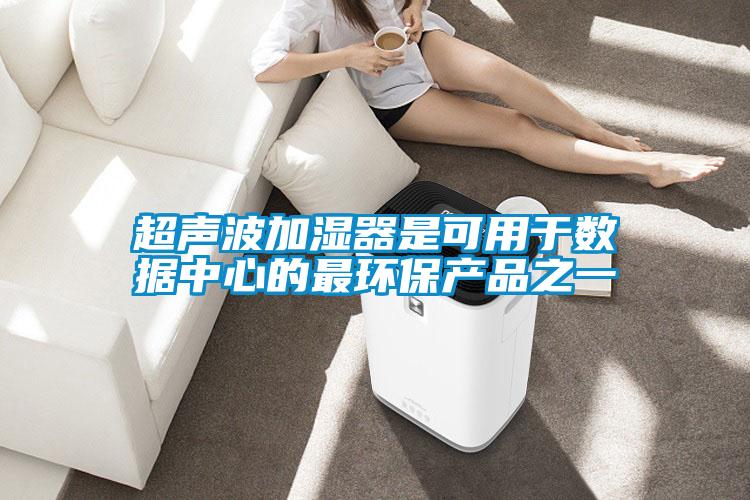 超聲波加濕器是可用于數據中心的最環保產品之一