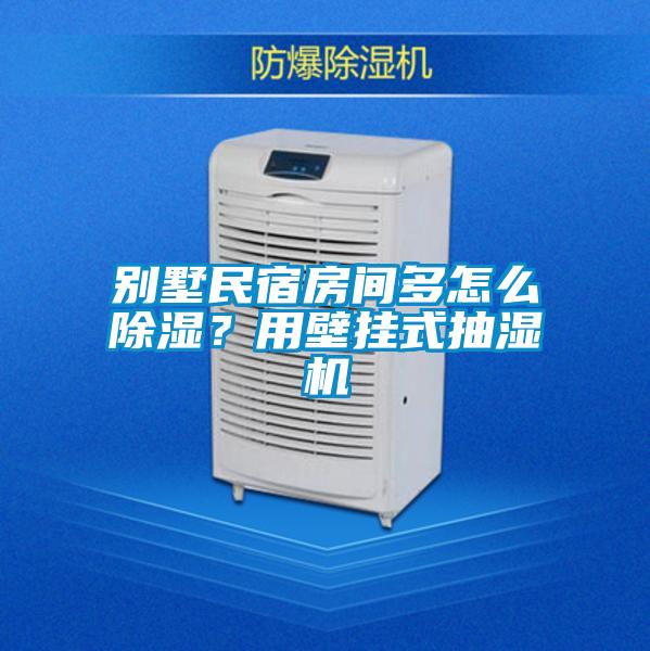 別墅民宿房間多怎么除濕?用壁掛式抽濕機