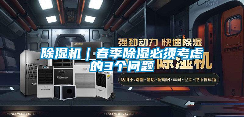 除濕機｜春季除濕必須考慮的3個問題
