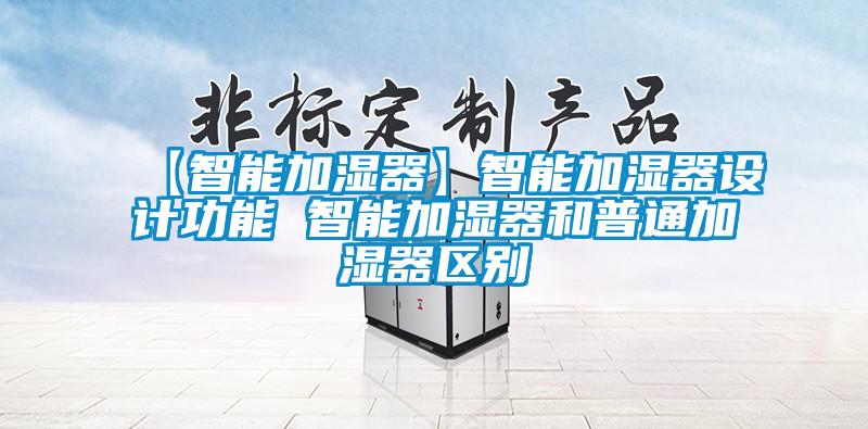 【智能加濕器】智能加濕器設計功能 智能加濕器和普通加濕器區別