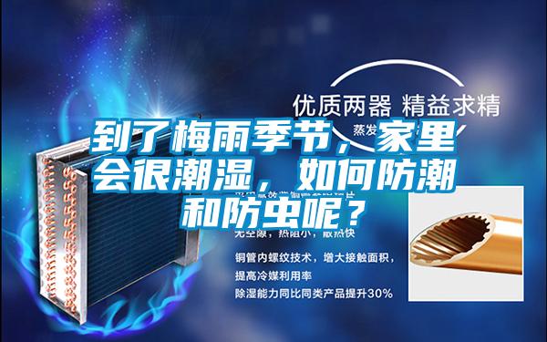 到了梅雨季節(jié)，家里會(huì)很潮濕，如何防潮和防蟲呢？