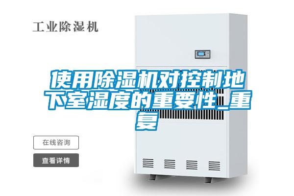使用除濕機(jī)對(duì)控制地下室濕度的重要性_重復(fù)